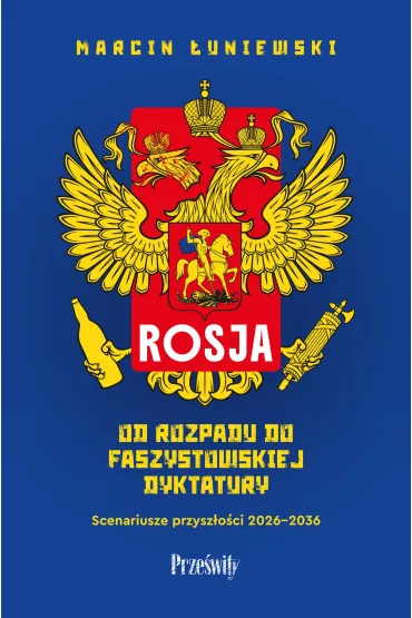 Rosja. Od rozpadu do faszystowskiej dyktatury. Scenariusze przysz�o�ci 2026-2036 - Marcin  �uniewski