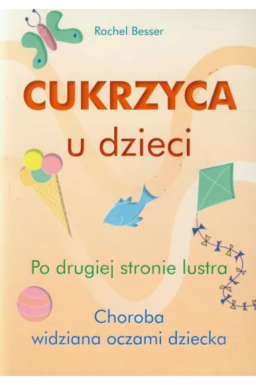 Cukrzyca u dzieci. Po drugiej stronie lustra. Choroba widziana oczami dziecka - Rachel Besser