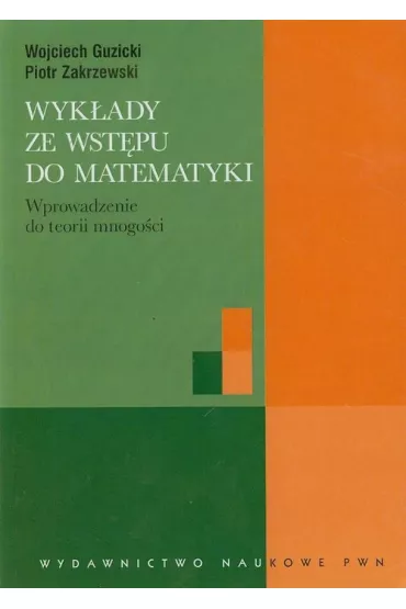 Wyk�ady ze wst�pu do matematyki. Wprowadzenie do teorii mnogo�ci - Piotr Zakrzewski, Wojciech Guzicki