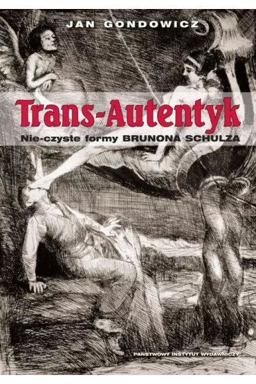 Trans-Autentyk. Nie-czyste formy Brunona Schulza - Jan Gondowicz