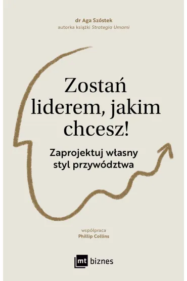 Zosta� liderem, jakim chcesz! Zaprojektuj w�asny styl przyw�dztwa - Aga  Sz�stek