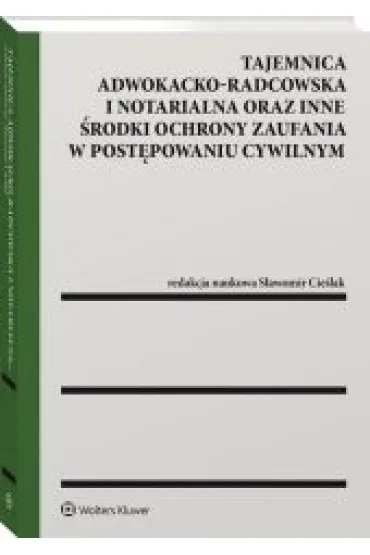 Tajemnica adwokacko-radcowska i notarialna oraz inne �rodki ochrony zaufania w post�powaniu cywilnym - S�awomir Cie�lak