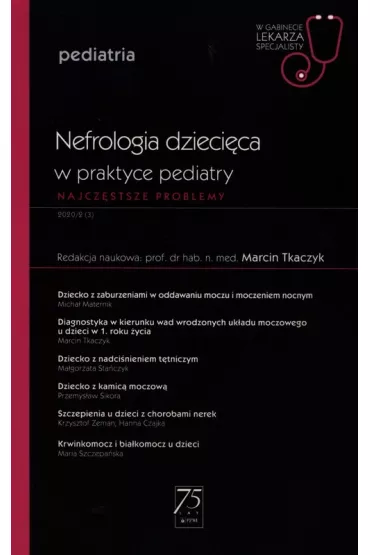 Nefrologia dzieci�ca w praktyce pediatry. Najcz�stsze problemy. Pediatria. W gabinecie lekarza specjalisty - Marcin  Tkaczyk