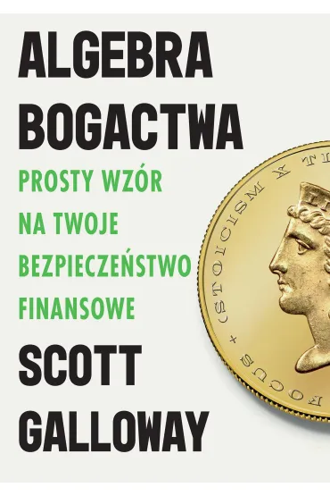 Algebra bogactwa. Prosty wz�r na twoje bezpiecze�stwo finansowe - Scott Galloway