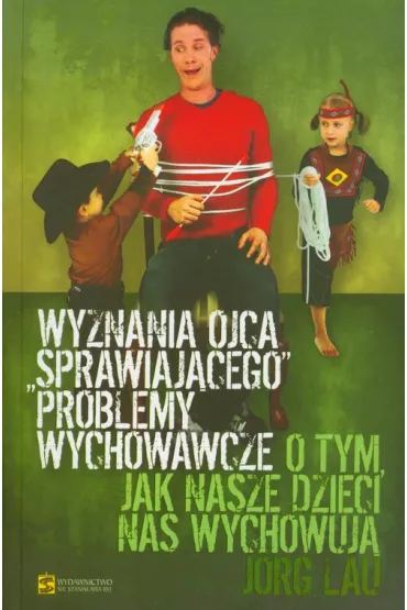 Wyznania ojca sprawiajacego problemy wychowawcze - Jorg Lau
