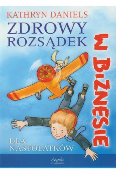 Zdrowy rozs�dek w biznesie - dla nastolatk�w - Kathryn Daniels