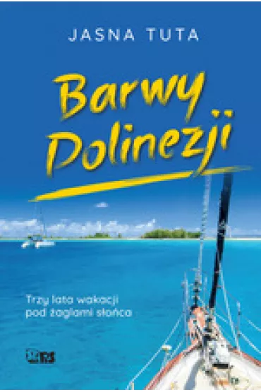 Barwy Polinezji. Trzy lata wakacji pod �aglami s�o�ca - Tuta Jasna