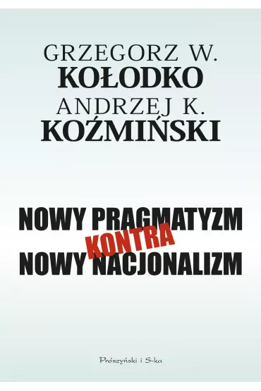 Nowy pragmatyzm kontra nowy nacjonalizm - K Andrzek Ko�mi�ski, Grzegorz Witold Ko�odko