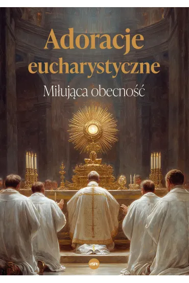 Adoracje eucharystyczne. Mi�uj�ca obecno�� - Anna Matusiak