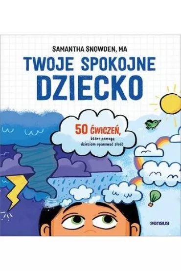 Twoje spokojne dziecko. 50 �wicze�, kt�re pomog� dzieciom opanowa� z�o�� - Samantha  Snowden Ma