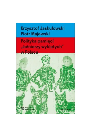 Polityka pami�ci "�o�nierzy wykl�tych" w Polsce. Nacjonalizm autorytarny, hegemonia i emocje - Krzysztof Jasku�owski, Piotr Majewski
