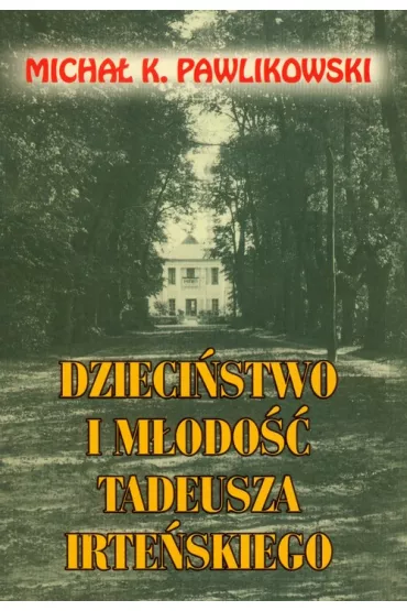Dzieci�stwo i m�odo�� Tadeusza Irte�skiego - Micha� K. Pawlikowski