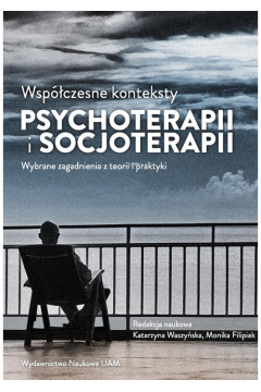 Wspczesne konteksty psychoterapii i socjoterapii. Wybrane zagadnienia z teorii i praktyki