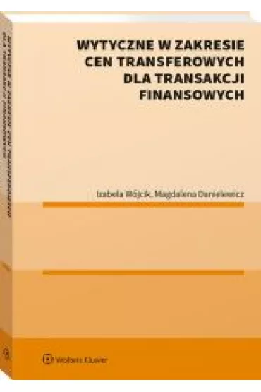 Wytyczne w zakresie cen transferowych dla transakcji finansowych - Izabela  W�jcik, Magdalena  Danielewicz