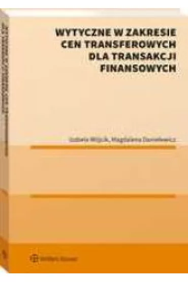 Wytyczne w zakresie cen transferowych dla transakcji finansowych - Izabela  W�jcik, Magdalena  Danielewicz