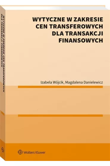 Wytyczne w zakresie cen transferowych dla transakcji finansowych - Izabela  W�jcik, Magdalena  Danielewicz