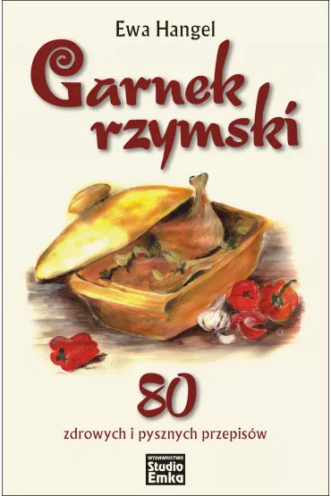 Garnek rzymski. 80 zdrowych i pysznych przepis�w - Ewa Hangel