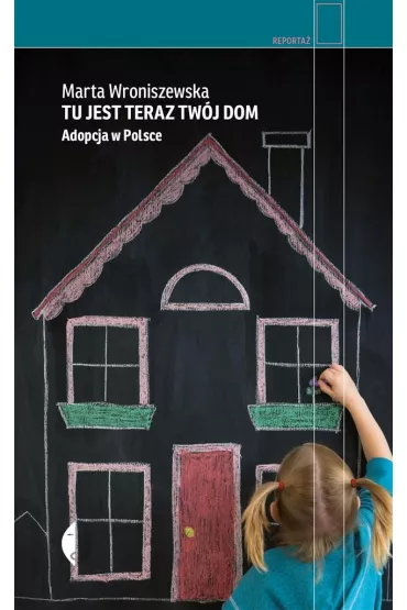 Tu jest teraz tw�j dom. Adopcja w Polsce - Marta  Wroniszewska