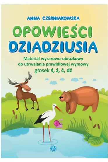 Opowie�ci dziadziusia Materia� wyrazowo-obrazkowy do utrwalania prawid�owej wymowy g�osek �, �, �, d� - Anna Czerniakowska