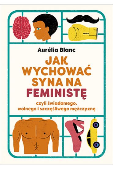 Jak wychować syna na feministę czyli świadomego, wolnego i szczęśliwego mężczyznę