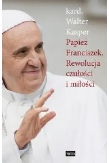 Papie� Franciszek. Rewolucja czu�o�ci i mi�o�ci - Walter Kasper