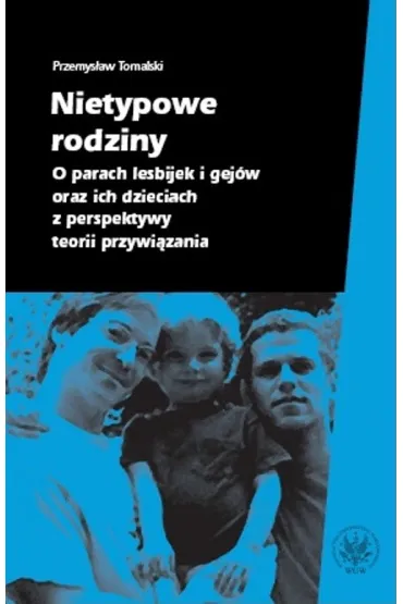 Nietypowe rodziny O parach lesbijek i gej�w oraz ich dzieciach z perspektywy teorii przywi�zania - Przemys�aw Tomalski