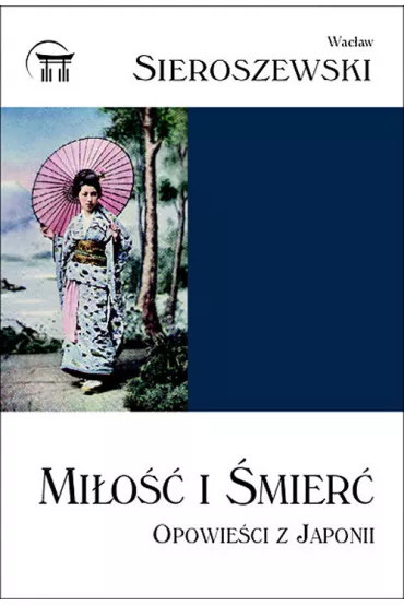 Mi�o�� i �mier�  Opowie�ci z Japonii - Wac�aw Sieroszewski