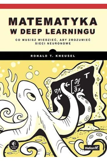 Matematyka w deep learningu. Co musisz wiedzie�, aby zrozumie� sieci neuronowe - Ronald T. Kneusel