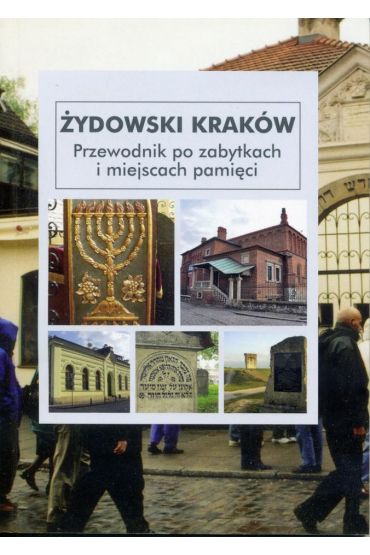 Żydowski Kraków. Przewodnik po zabytkach i miejscach pamięci