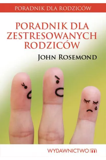 Poradnik dla zestresowanych rodzic�w - John Rosemond