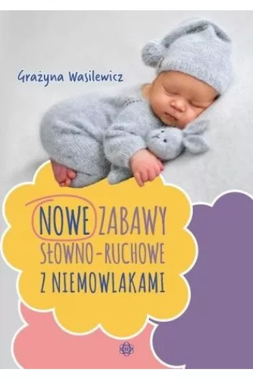 Nowe zabawy s�owno-ruchowe z niemowlakami - Gra�yna Wasilewicz