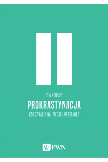 Prokrastynacja. Kto zarabia na twojej przerwie? - Ethan  Tussey