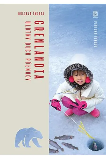 Grenlandia. Ulotny duch P�nocy. Oblicza �wiata - Paulina Tondos