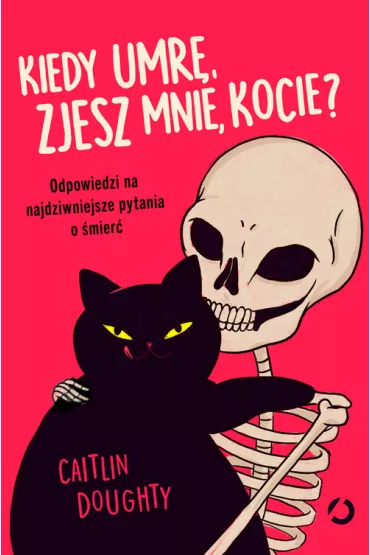 Kiedy umr�, zjesz mnie, kocie? Odpowiedzi na najdziwniejsze pytania o �mier� - Caitlin Doughty