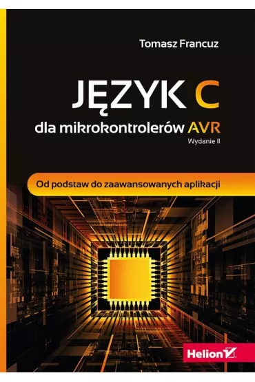 J�zyk C dla mikrokontroler�w AVR. Od podstaw do zaawansowanych aplikacji - Tomasz Francuz