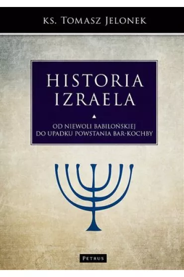 Historia Izraela. Od niewoli babilo�skiej do upadku powstania Bar-Kochby - Tomasz Jelonek