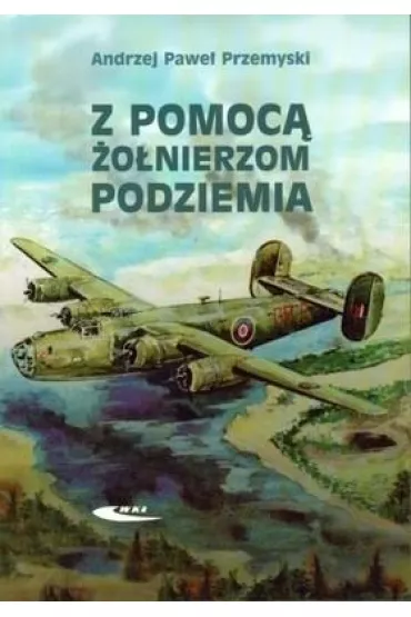 Z pomoc� �o�nierzom Podziemia - Andrzej Pawe� Przemyski