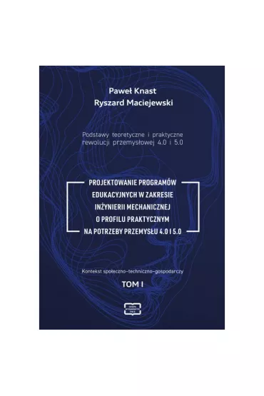 Podstawy teoretyczne i praktyczne rewolucji przemys�owej 4.0 i 5.0 - Ryszard Maciejewski, Pawe� Knast