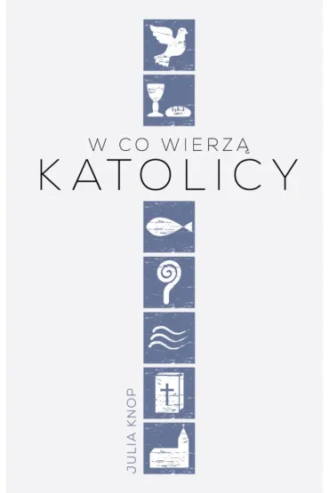 W co wierz� katolicy - Julia Knop