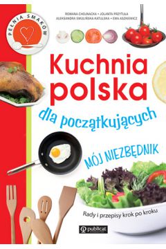Kuchnia polska dla pocztkujcych. Mj niezbdnik