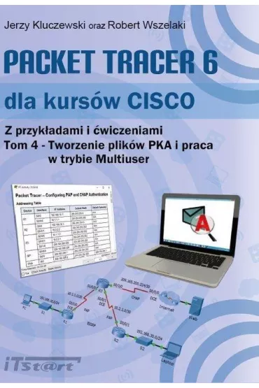 Packet Tracer 6 dla kurs�w CISCO. Tom 4. Tworzenie plik�w PKA i praca w trybie Multiuser - Robert Wszelaki, Jerzy Kluczewski