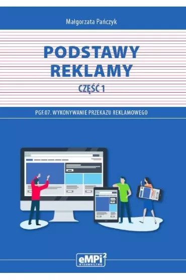 Podstawy reklamy. Cz�� 1. Kwalifikacja PGF.07. Wykonywanie przekazu reklamowego - Ma�gorzata Pa�czyk
