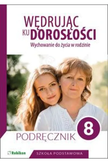 W�druj�c ku doros�o�ci. Wychowanie do �ycia w rodzinie. Podr�cznik dla klasy 8 szko�y podstawowej - Teresa Kr�l