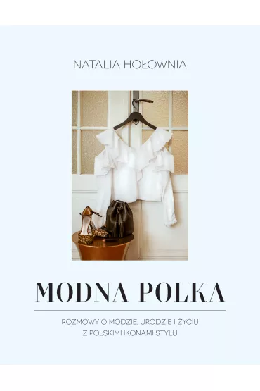 Modna Polka. Rozmowy o modzie, urodzie i yciu z polskimi ikonami stylu - Natalia Hoownia