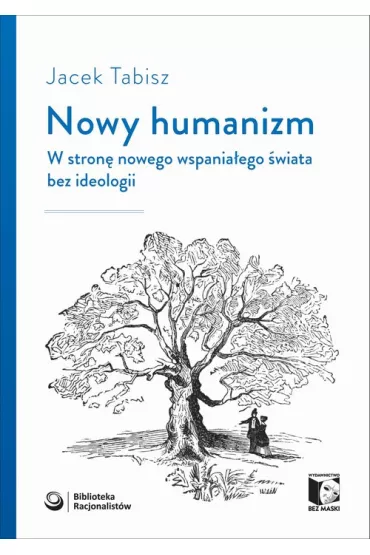Nowy humanizm. W stron� nowego wspania�ego �wiata bez ideologii - Jacek Tabisz