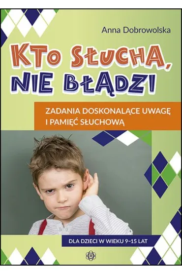 Kto s�ucha, nie b��dzi Zadania doskonal�ce uwag� i pami�� s�uchow� - Anna Dobrowolska