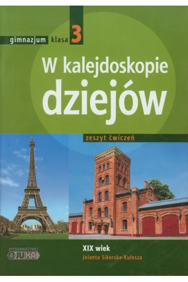 Historia GIM KL 3. �wiczenia. W kalejdoskopie dziej�w. Wiek XIX (2011) * - Jolanta Sikorska-Kulesza
