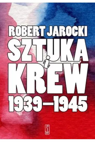 Sztuka i krew 1939-1945. Opowie�� o ludziach i zdarzeniach - Robert Jarocki