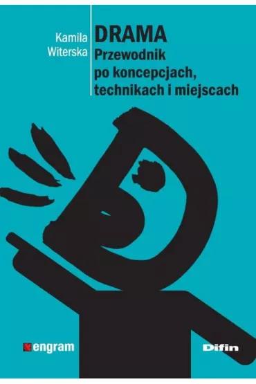Drama. Przewodnik po koncepcjach, technikach i miejscach - Kamila Witerska