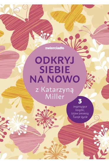 Pakiet Odkryj siebie na nowo z Katarzyn� Miller: Daj si� pokocha� dziewczyno, Nie b�j si� �ycia, To twoje �ycie, pokochaj je - Joanna Olekszyk, Katarzyna Miller